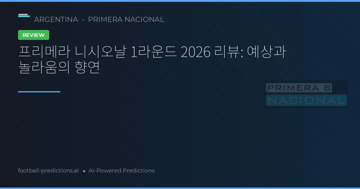 프리메라 니시오날 1라운드 2026 리뷰: 예상과 놀라움의 향연