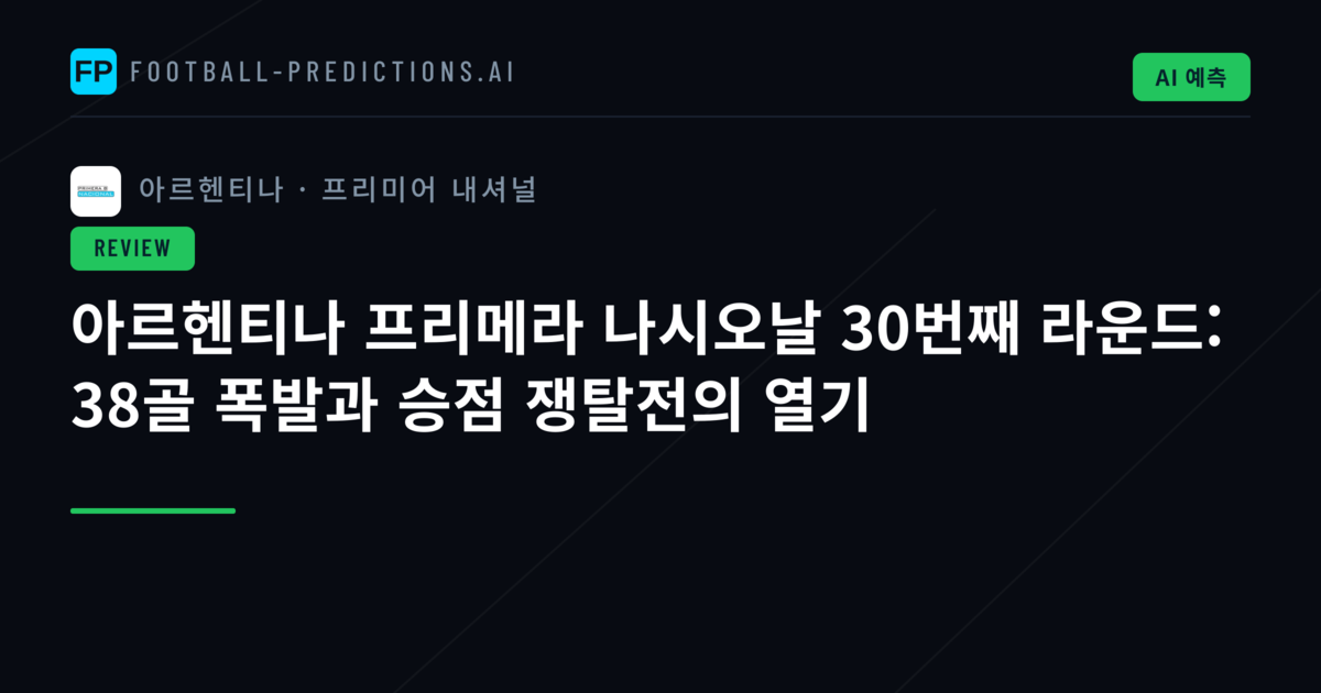 아르헨티나 프리메라 나시오날 30번째 라운드: 38골 폭발과 승점 쟁탈전의 열기