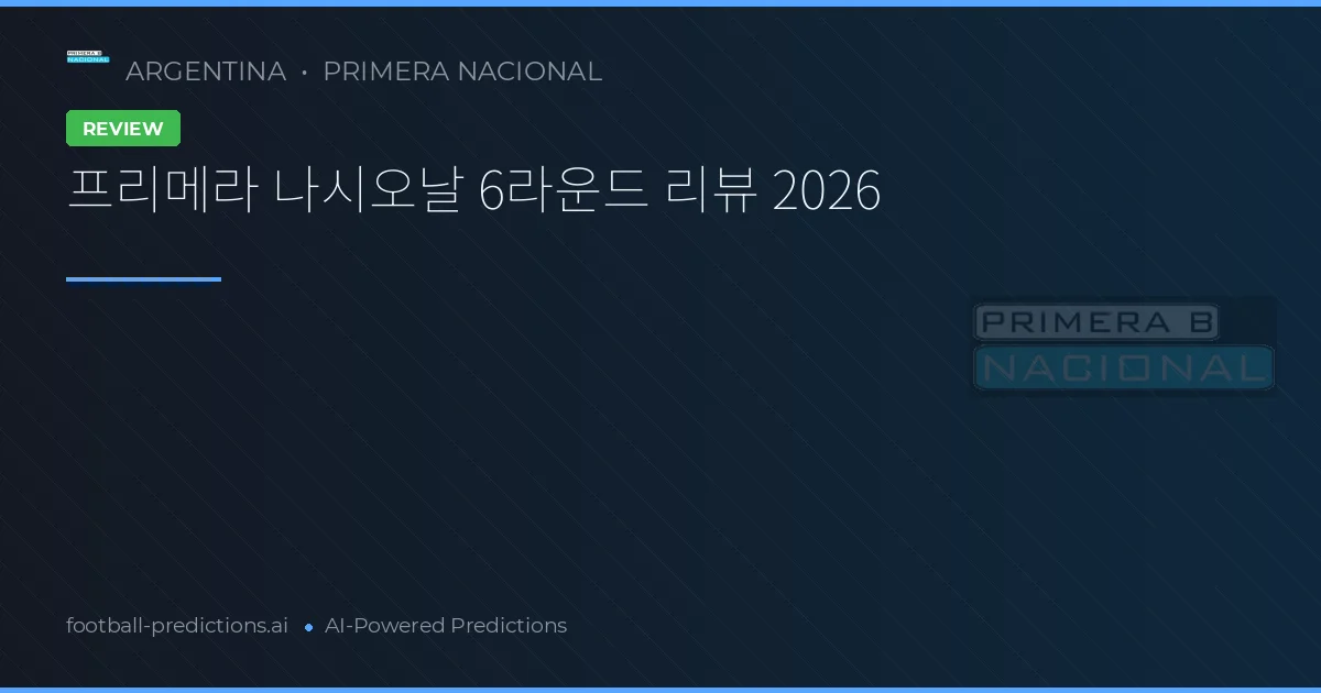프리메라 나시오날 6라운드 리뷰 2026