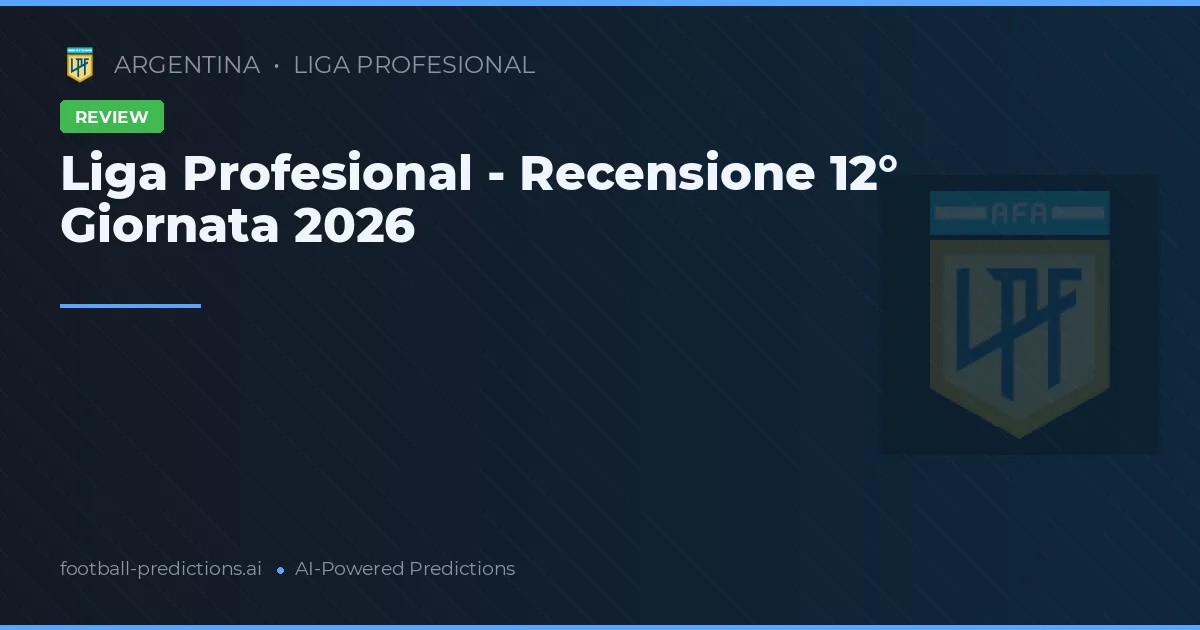 Liga Profesional - Recensione 12° Giornata 2026