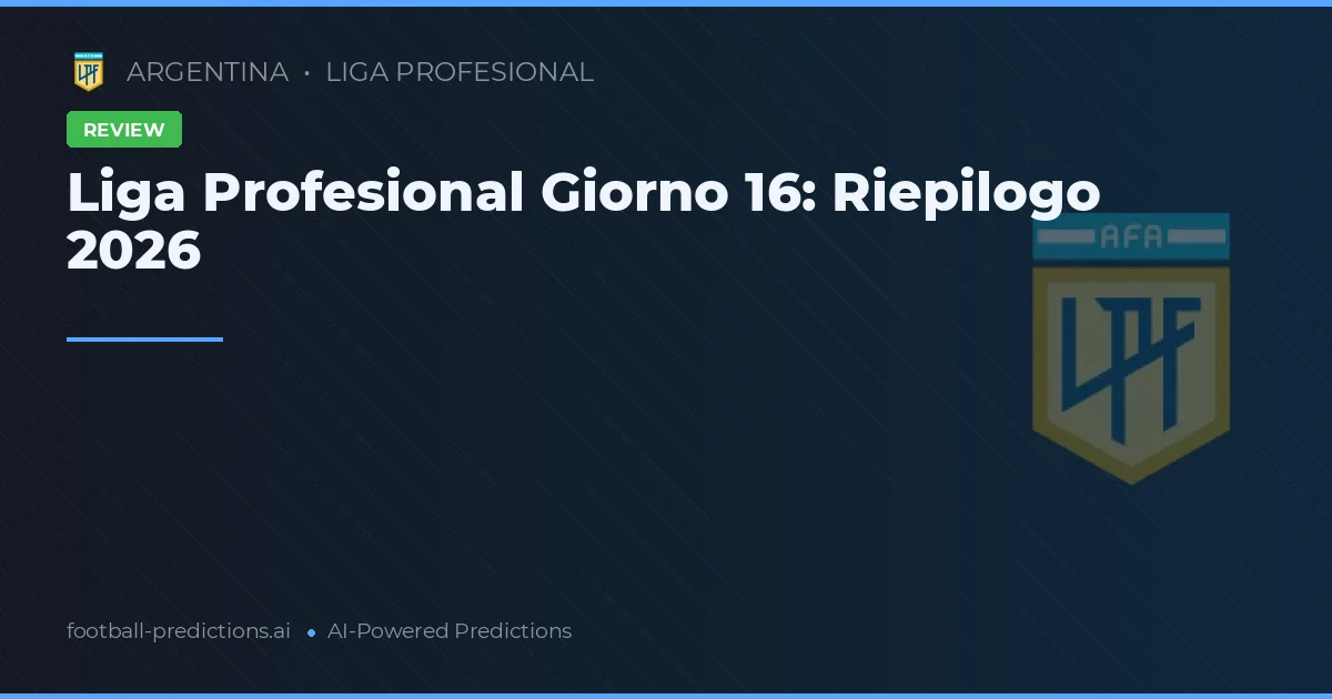 Liga Profesional Giorno 16: Riepilogo 2026