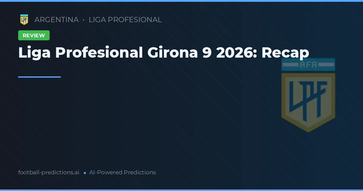 Liga Profesional Girona 9 2026: Recap