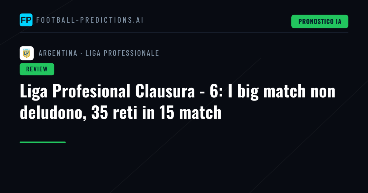 Liga Profesional Clausura - 6: I big match non deludono, 35 reti in 15 match