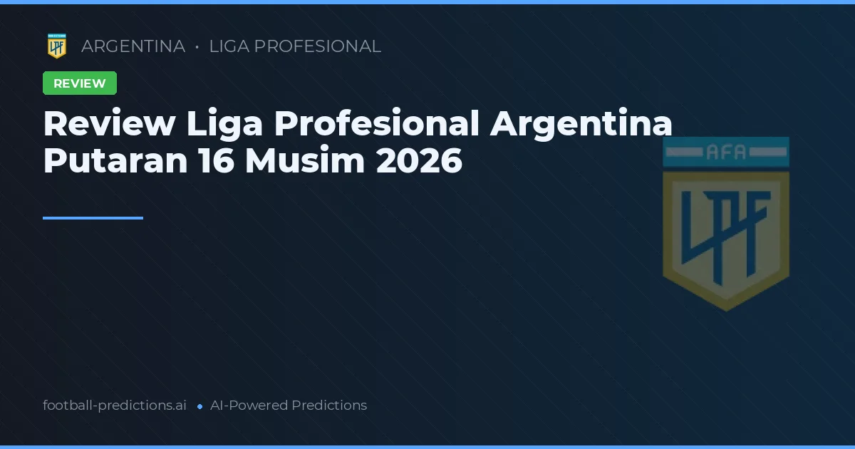 Review Liga Profesional Argentina Putaran 16 Musim 2026