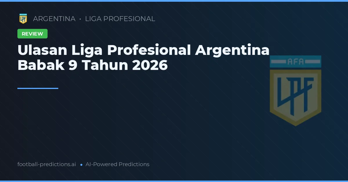 Ulasan Liga Profesional Argentina Babak 9 Tahun 2026