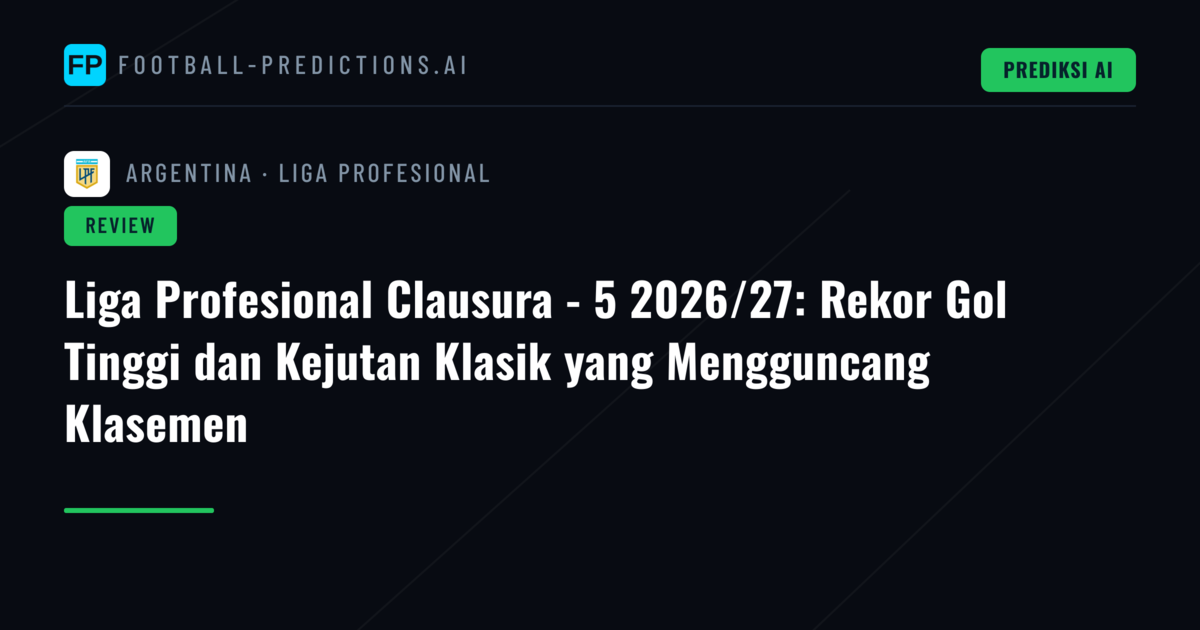Liga Profesional Clausura - 5 2026/27: Rekor Gol Tinggi dan Kejutan Klasik yang Mengguncang Klasemen