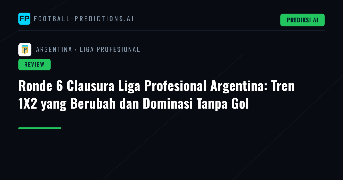 Ronde 6 Clausura Liga Profesional Argentina: Tren 1X2 yang Berubah dan Dominasi Tanpa Gol