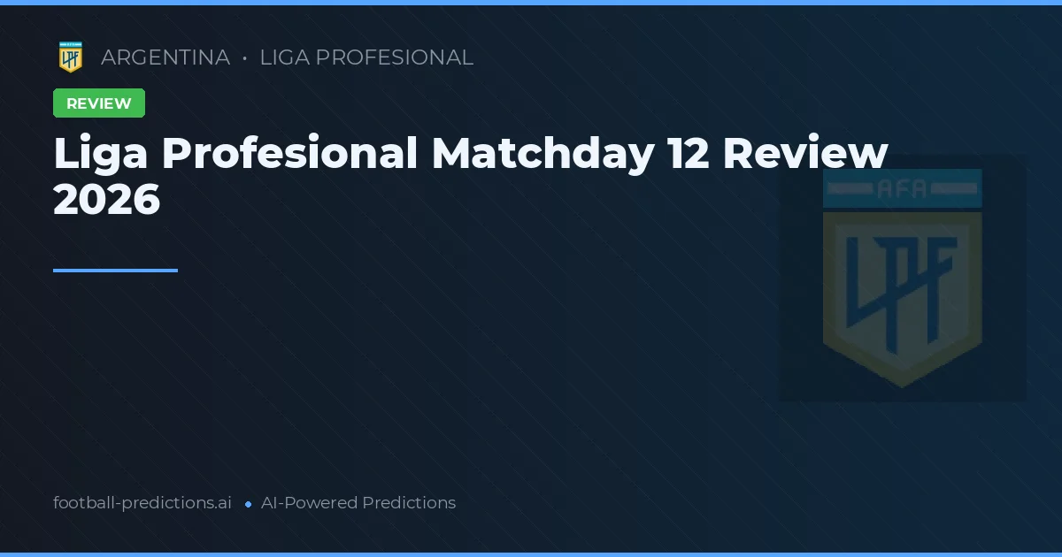 Liga Profesional Matchday 12 Review 2026