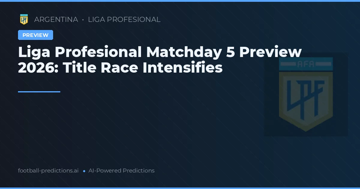 Liga Profesional Matchday 5 Preview 2026: Title Race Intensifies