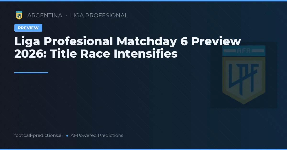 Liga Profesional Matchday 6 Preview 2026: Title Race Intensifies