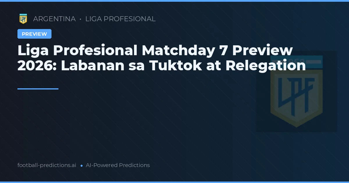 Liga Profesional Matchday 7 Preview 2026: Labanan sa Tuktok at Relegation