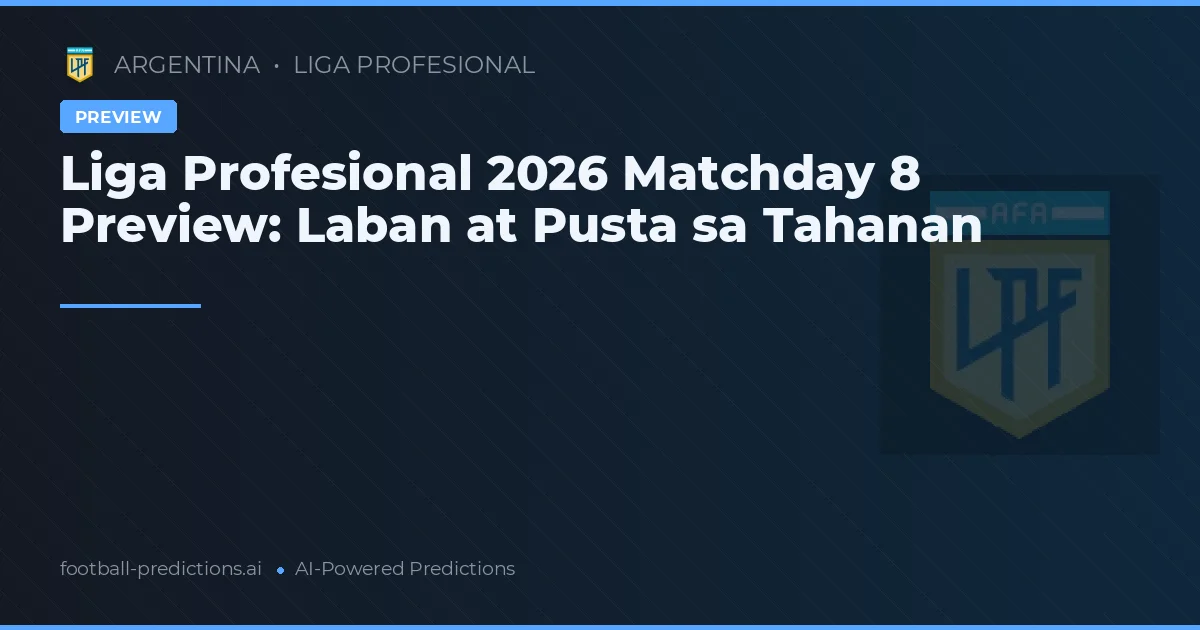 Liga Profesional 2026 Matchday 8 Preview: Laban at Pusta sa Tahanan
