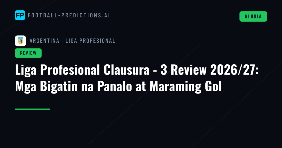 Liga Profesional Clausura - 3 Review 2026/27: Mga Bigatin na Panalo at Maraming Gol