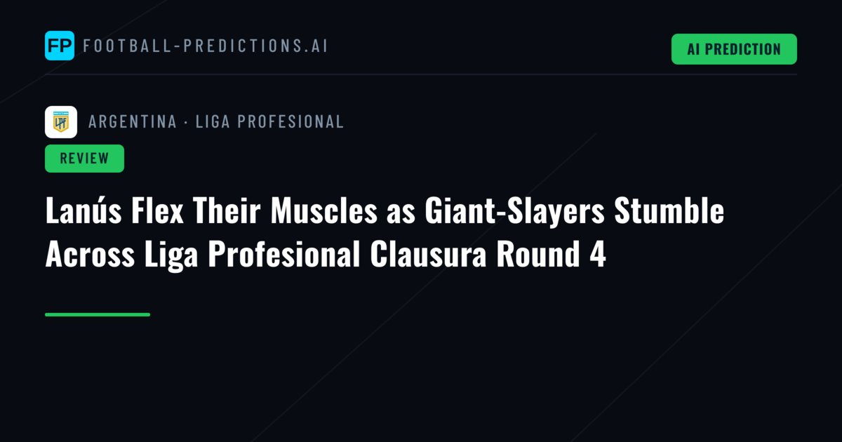 Lanús Flex Their Muscles as Giant-Slayers Stumble Across Liga Profesional Clausura Round 4