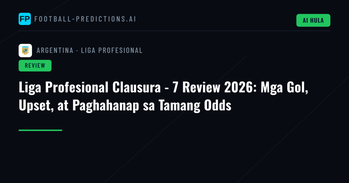 Liga Profesional Clausura - 7 Review 2026: Mga Gol, Upset, at Paghahanap sa Tamang Odds