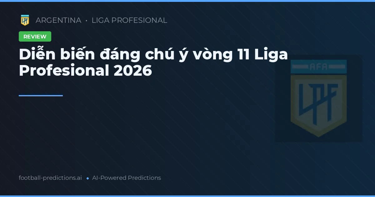 Diễn biến đáng chú ý vòng 11 Liga Profesional 2026