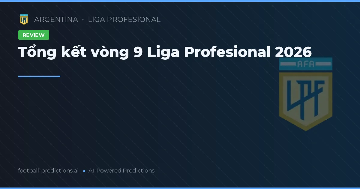 Tổng kết vòng 9 Liga Profesional 2026