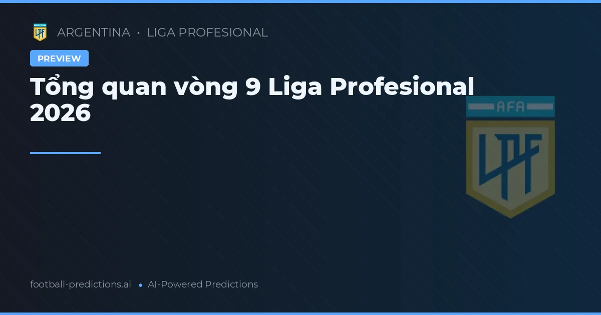 Tổng quan vòng 9 Liga Profesional 2026