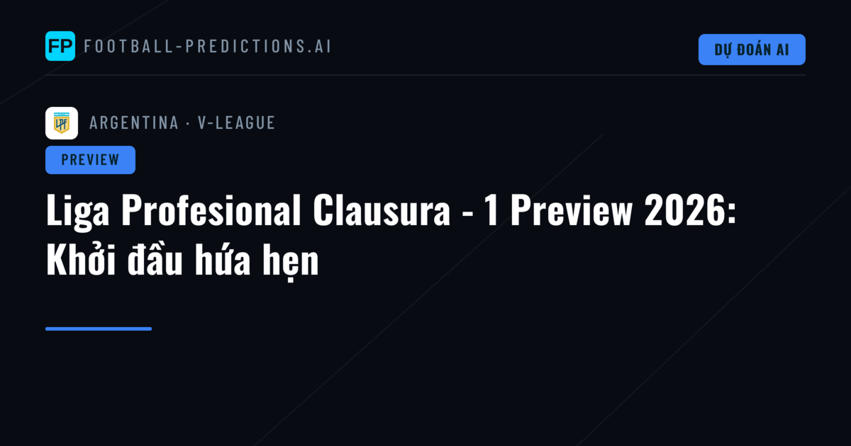 Liga Profesional Clausura - 1 Preview 2026: Khởi đầu hứa hẹn