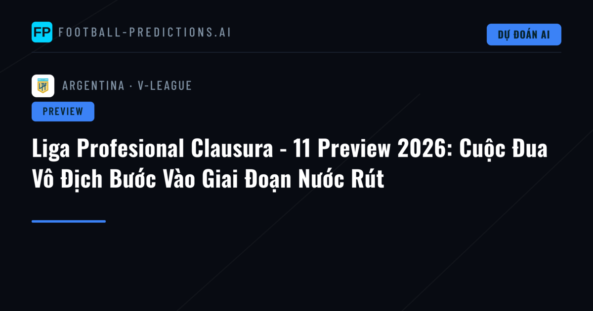 Liga Profesional Clausura - 11 Preview 2026: Cuộc Đua Vô Địch Bước Vào Giai Đoạn Nước Rút