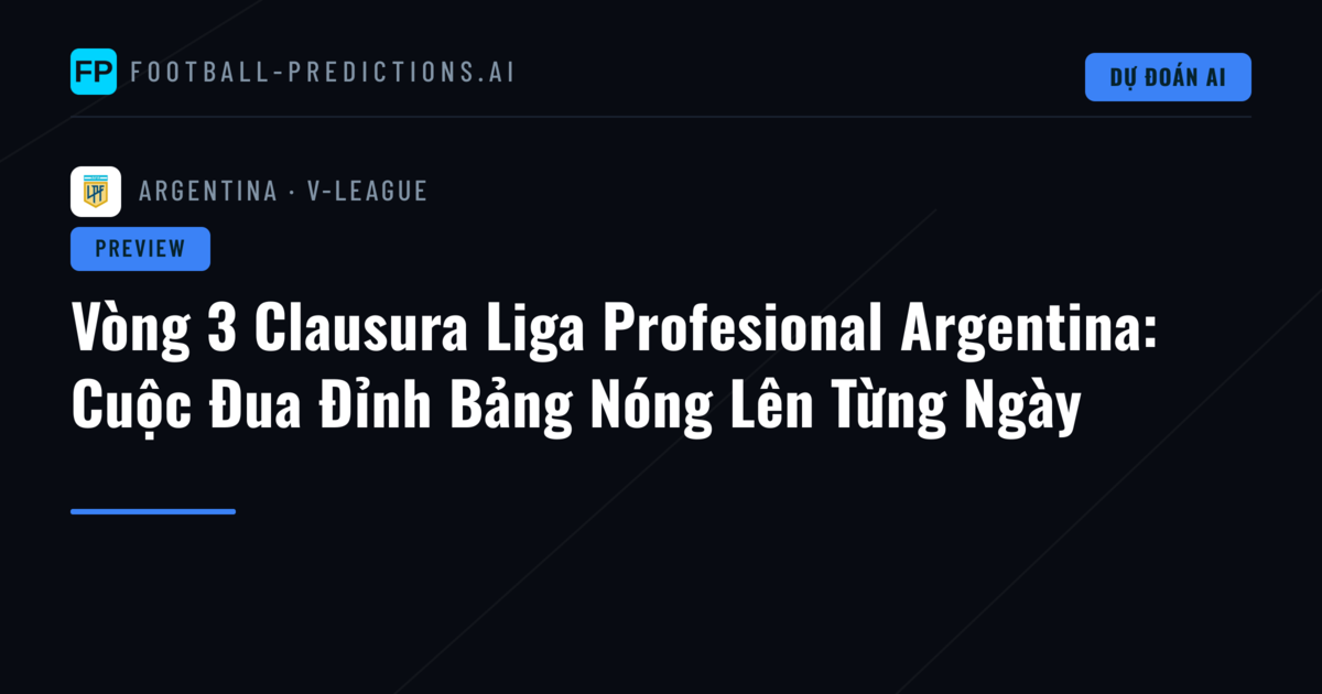 Vòng 3 Clausura Liga Profesional Argentina: Cuộc Đua Đỉnh Bảng Nóng Lên Từng Ngày