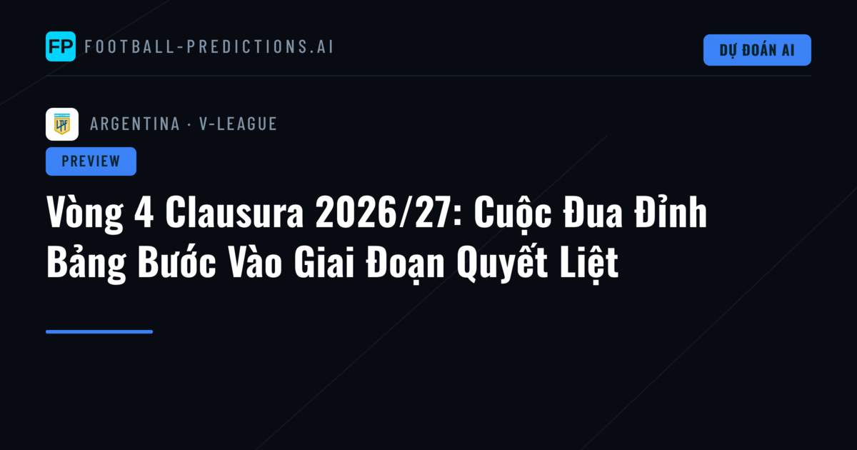Vòng 4 Clausura 2026/27: Cuộc Đua Đỉnh Bảng Bước Vào Giai Đoạn Quyết Liệt