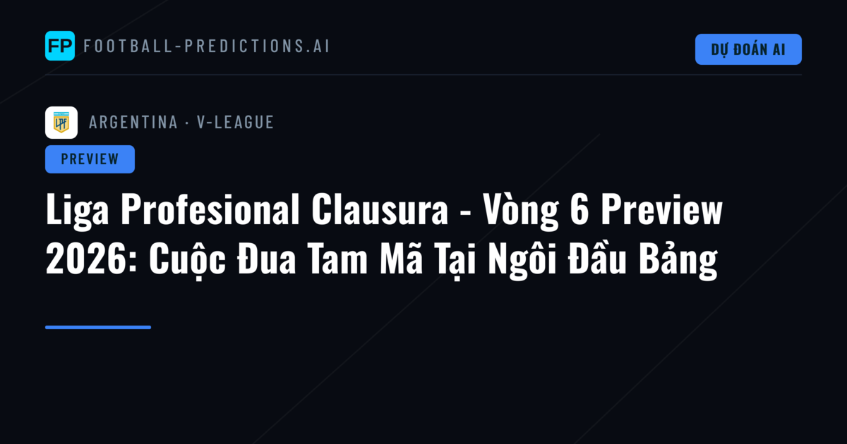 Liga Profesional Clausura - Vòng 6 Preview 2026: Cuộc Đua Tam Mã Tại Ngôi Đầu Bảng