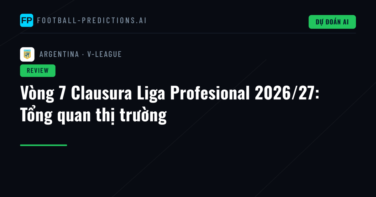 Vòng 7 Clausura Liga Profesional 2026/27: Tổng quan thị trường