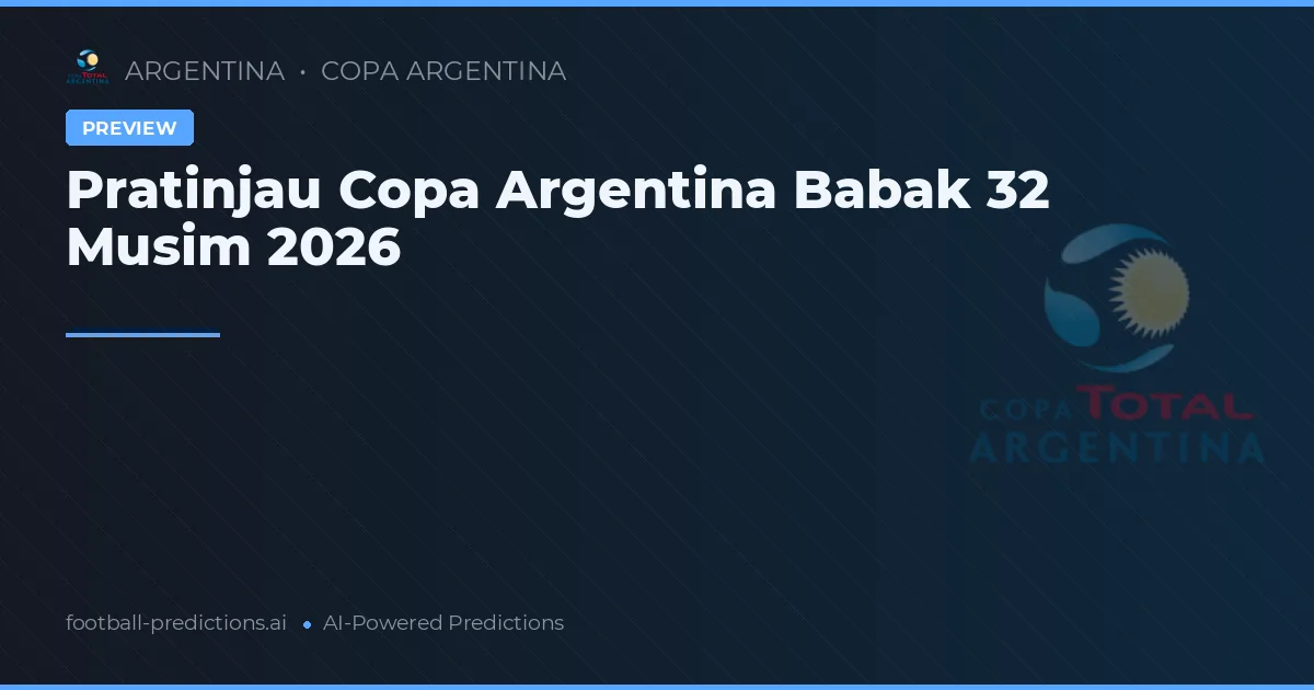 Pratinjau Copa Argentina Babak 32 Musim 2026