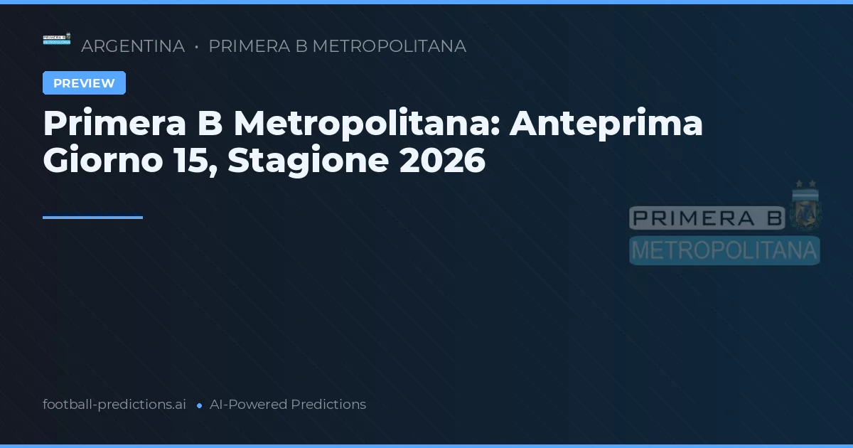 Primera B Metropolitana: Anteprima Giorno 15, Stagione 2026