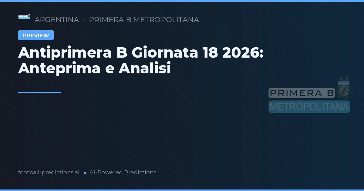 Antiprimera B Giornata 18 2026: Anteprima e Analisi