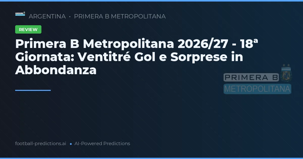 Primera B Metropolitana 2026/27 - 18ª Giornata: Ventitré Gol e Sorprese in Abbondanza