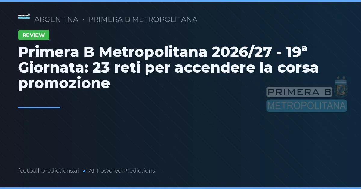 Primera B Metropolitana 2026/27 - 19ª Giornata: 23 reti per accendere la corsa promozione
