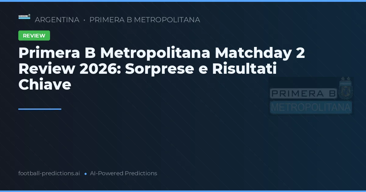 Primera B Metropolitana Matchday 2 Review 2026: Sorprese e Risultati Chiave