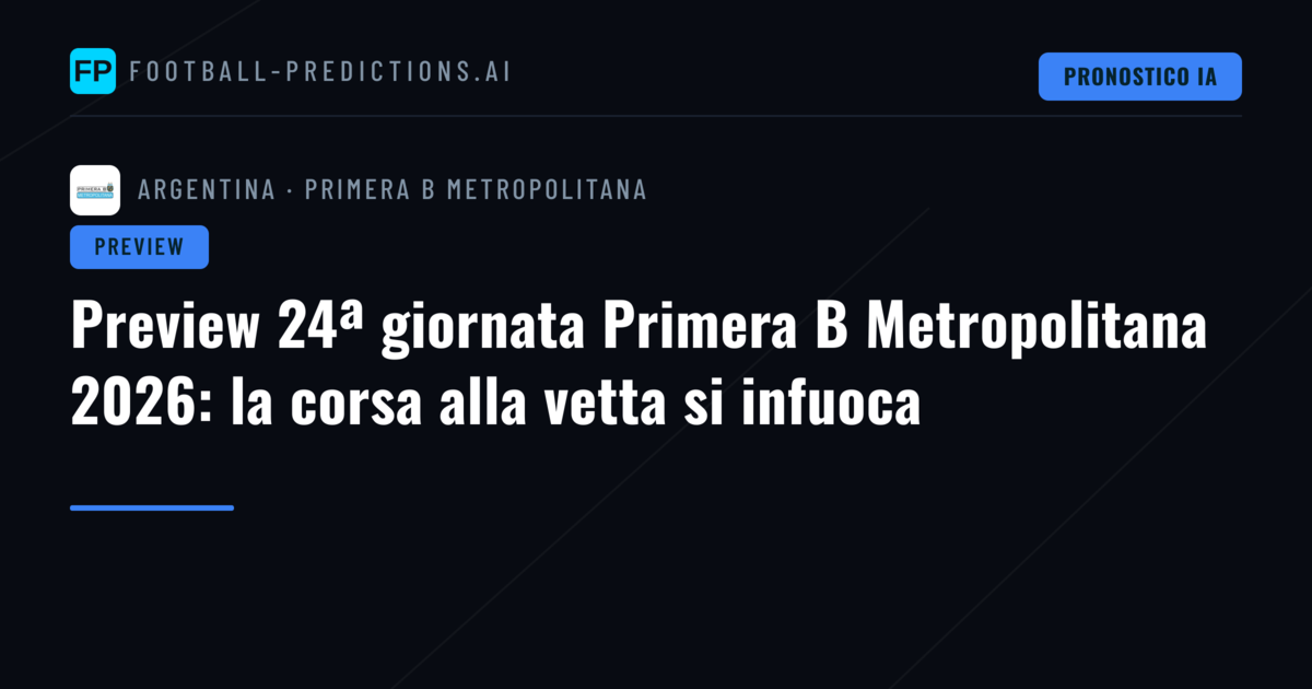Preview 24ª giornata Primera B Metropolitana 2026: la corsa alla vetta si infuoca