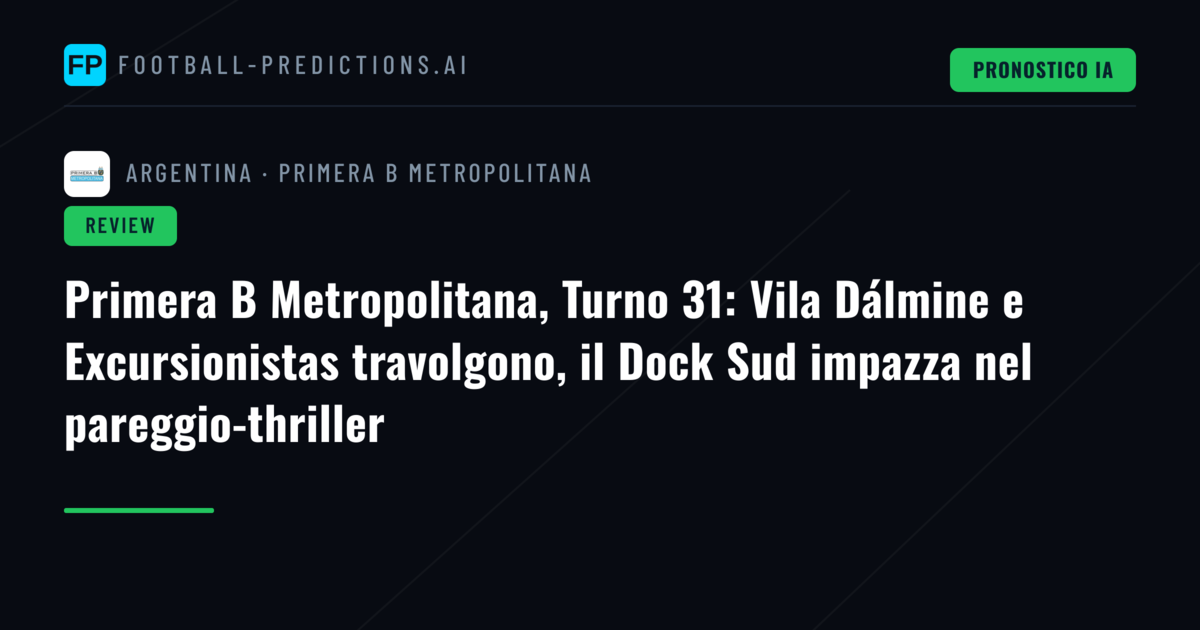 Primera B Metropolitana, Turno 31: Vila Dálmine e Excursionistas travolgono, il Dock Sud impazza nel pareggio-thriller