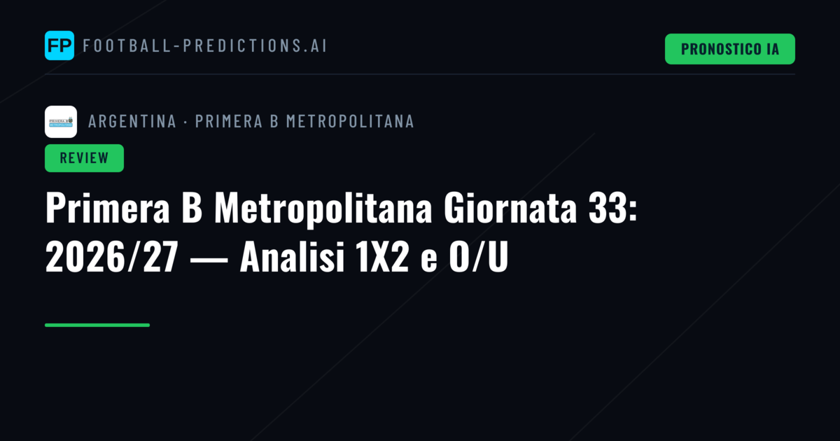 Primera B Metropolitana Giornata 33: 2026/27 — Analisi 1X2 e O/U