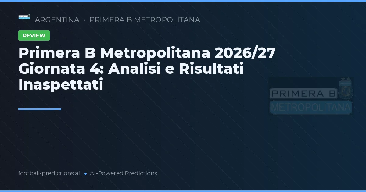 Primera B Metropolitana 2026/27 Giornata 4: Analisi e Risultati Inaspettati