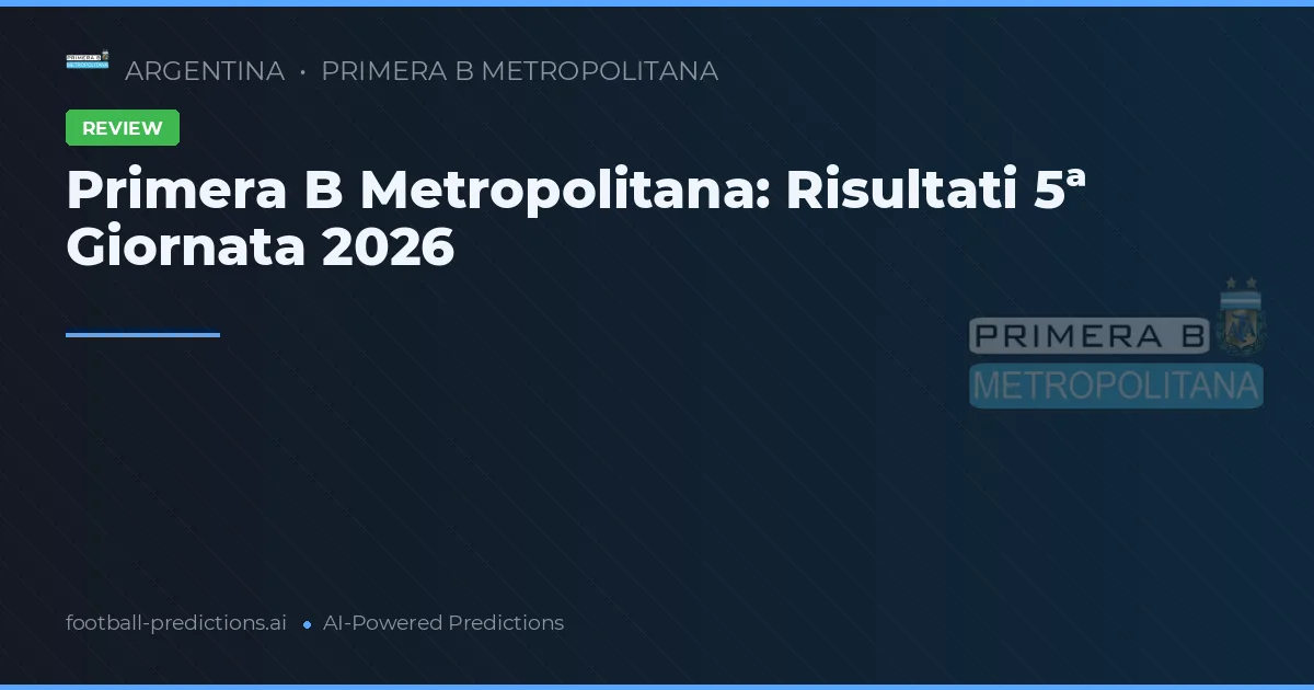 Primera B Metropolitana: Risultati 5ª Giornata 2026