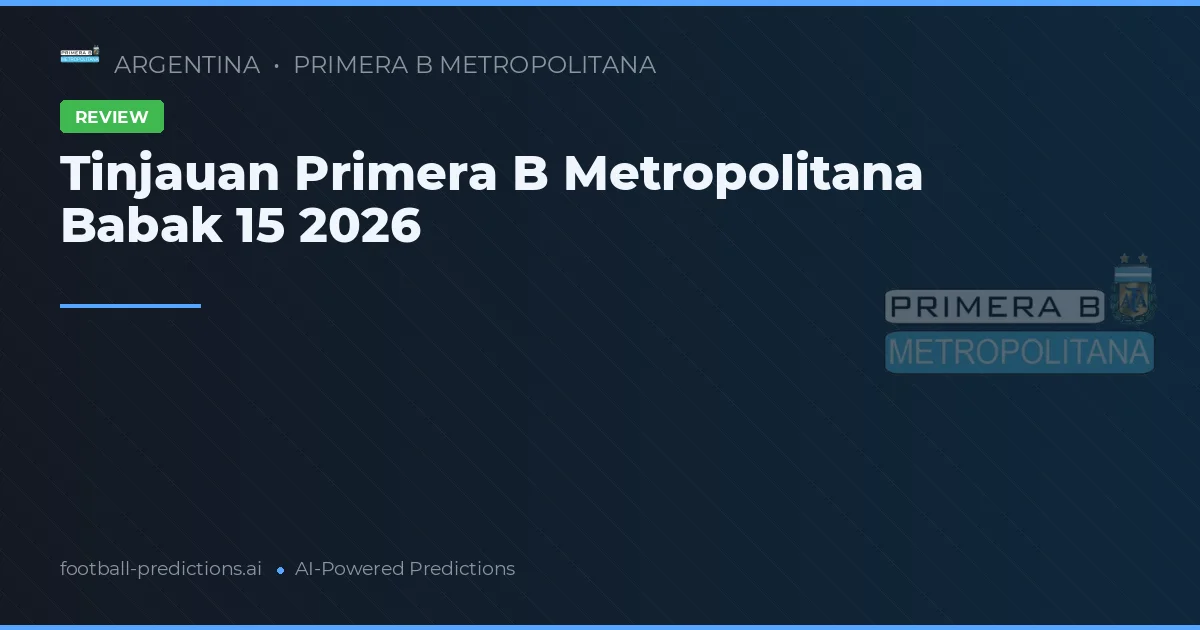Tinjauan Primera B Metropolitana Babak 15 2026