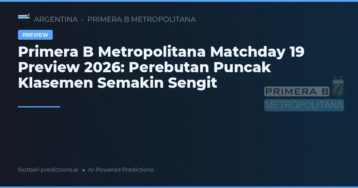 Primera B Metropolitana Matchday 19 Preview 2026: Perebutan Puncak Klasemen Semakin Sengit