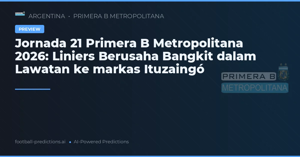 Jornada 21 Primera B Metropolitana 2026: Liniers Berusaha Bangkit dalam Lawatan ke markas Ituzaingó