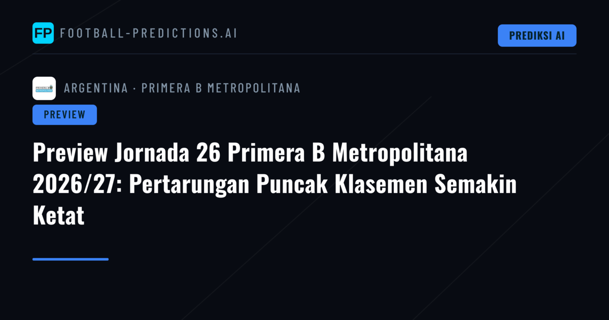 Preview Jornada 26 Primera B Metropolitana 2026/27: Pertarungan Puncak Klasemen Semakin Ketat