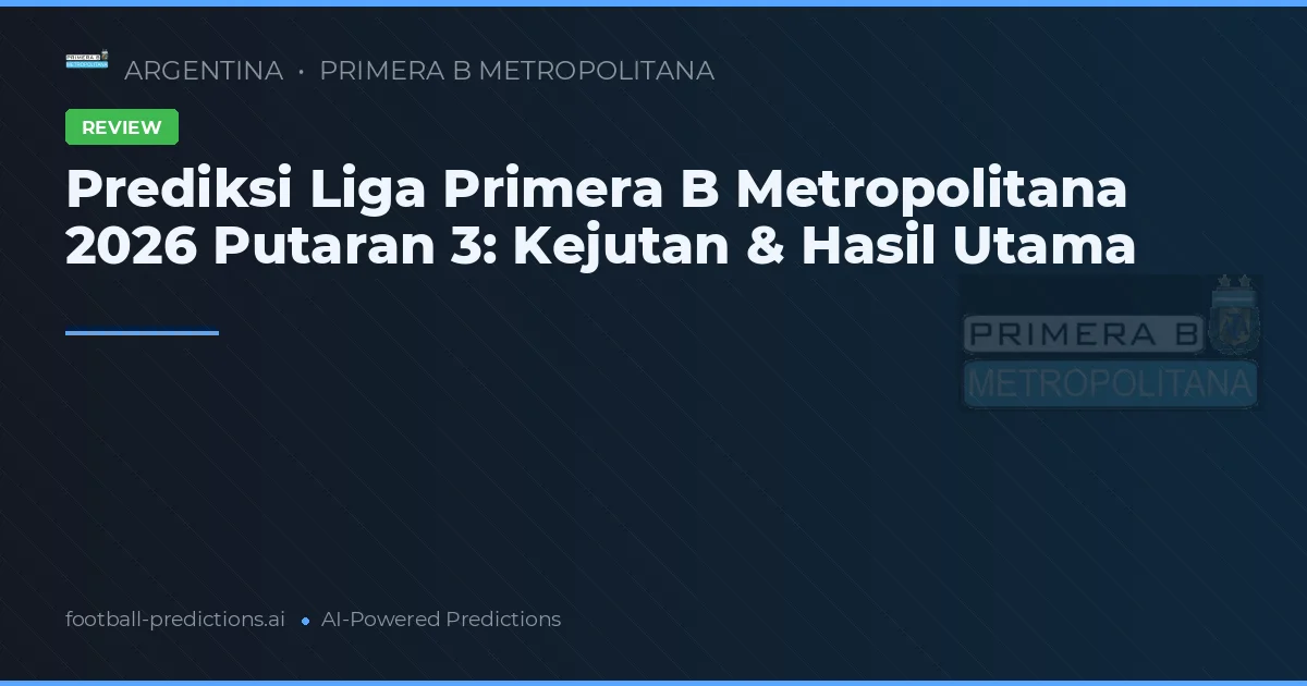 Prediksi Liga Primera B Metropolitana 2026 Putaran 3: Kejutan & Hasil Utama