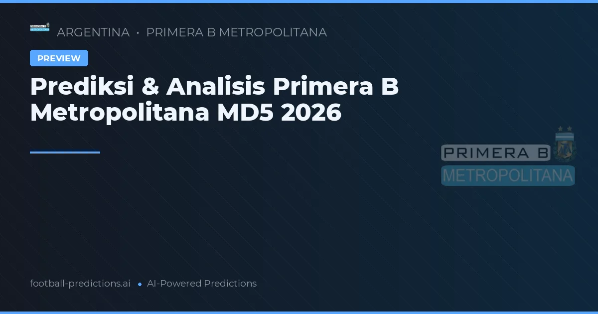Prediksi & Analisis Primera B Metropolitana MD5 2026