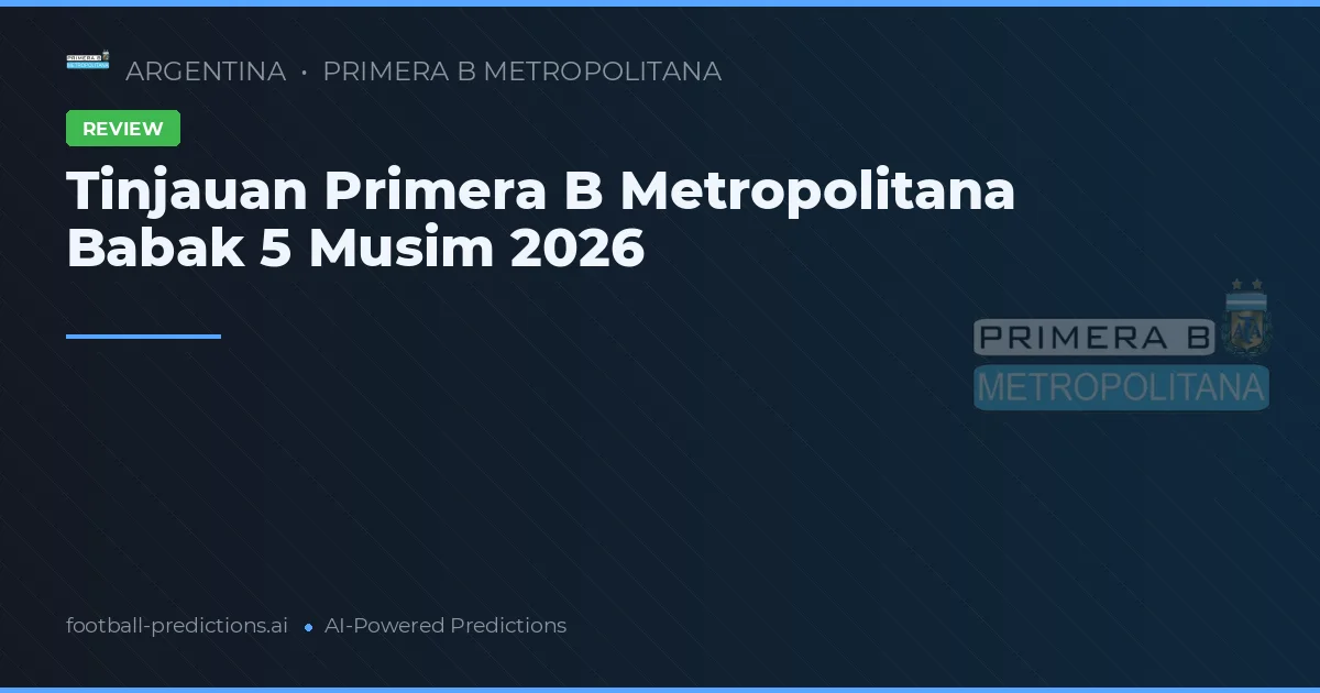 Tinjauan Primera B Metropolitana Babak 5 Musim 2026