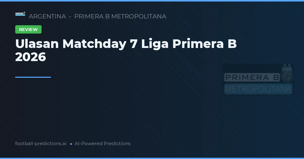 Ulasan Matchday 7 Liga Primera B 2026