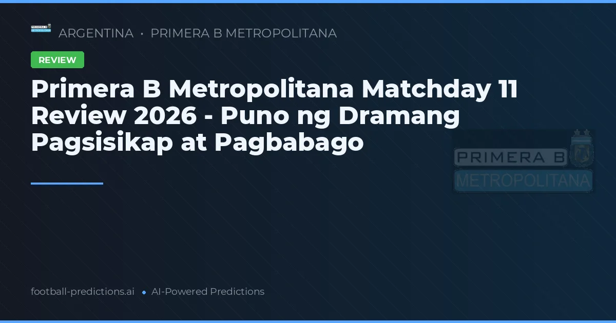Primera B Metropolitana Matchday 11 Review 2026 - Puno ng Dramang Pagsisikap at Pagbabago