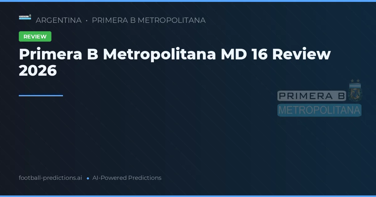 Primera B Metropolitana MD 16 Review 2026
