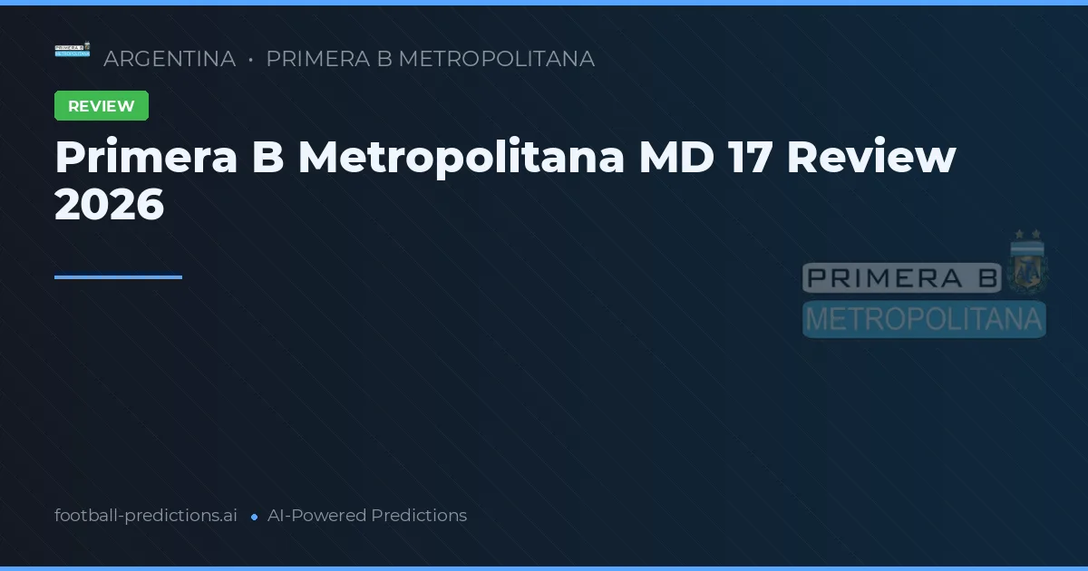 Primera B Metropolitana MD 17 Review 2026
